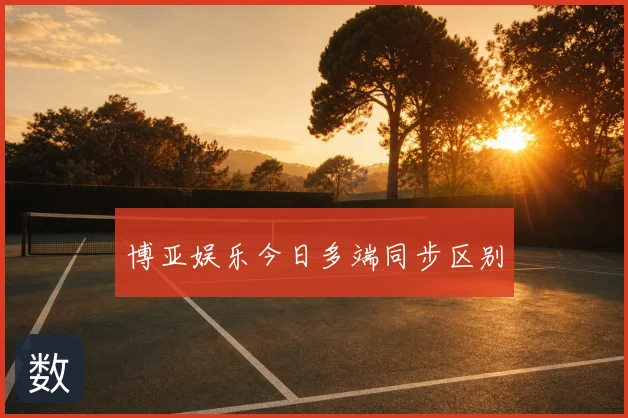 博亚娱乐今日多端同步区别
